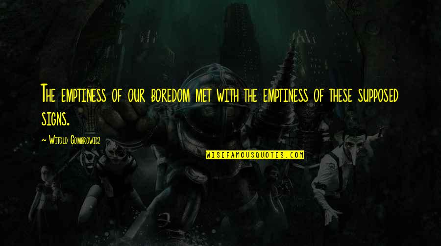 Maiiwasan Synonyms Quotes By Witold Gombrowicz: The emptiness of our boredom met with the Maiiwasan Synonyms Quotes By Witold Gombrowicz: The emptiness of our boredom met with the