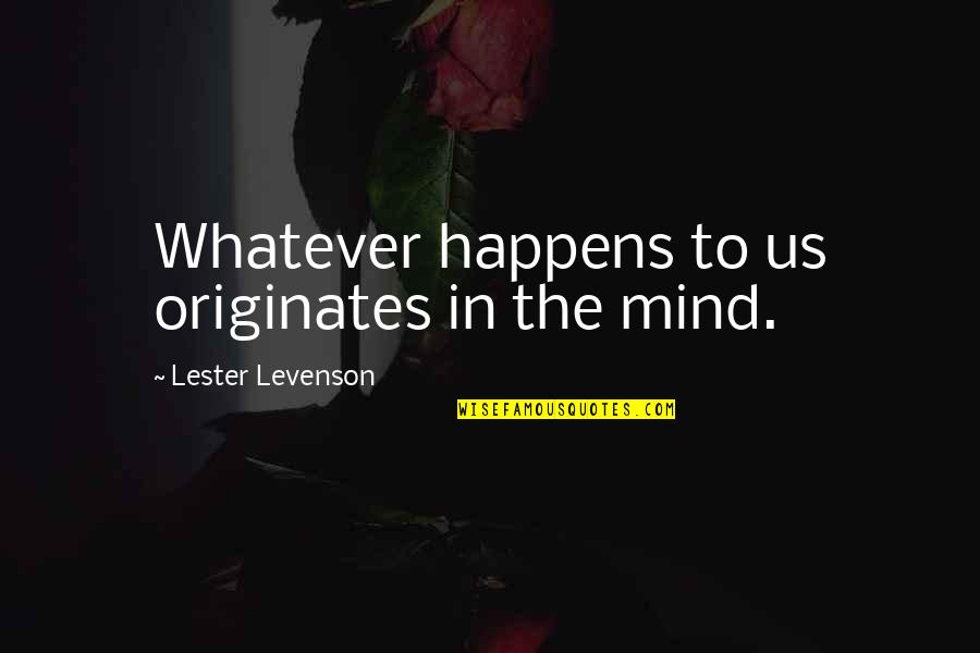 Maija Riika Quotes By Lester Levenson: Whatever happens to us originates in the mind.