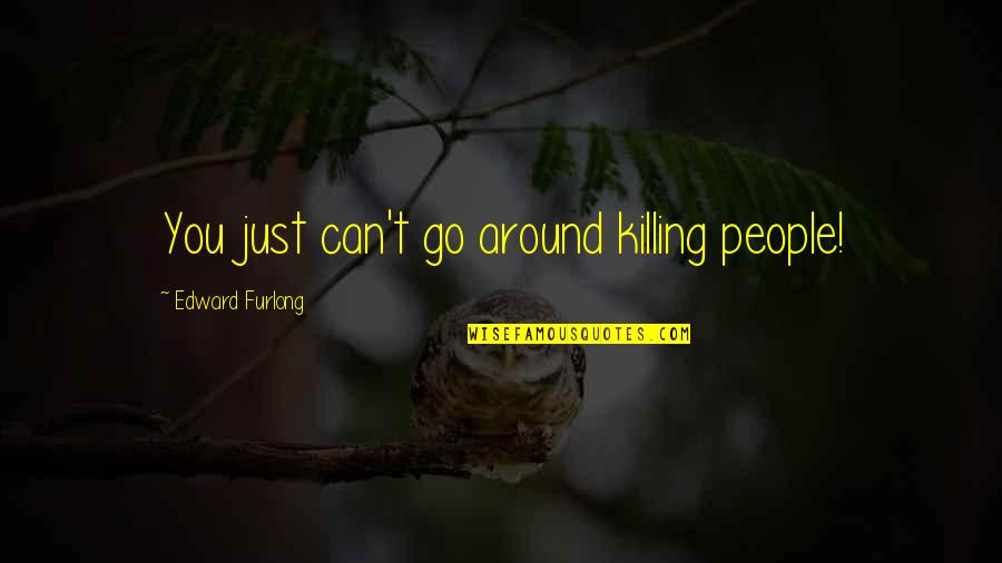 Maika Asai Quotes By Edward Furlong: You just can't go around killing people! Maika Asai Quotes By Edward Furlong: You just can't go around killing people!