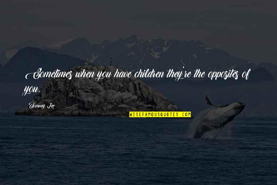 Maikai Veterinary Quotes By Tommy Lee: Sometimes when you have children they're the opposites