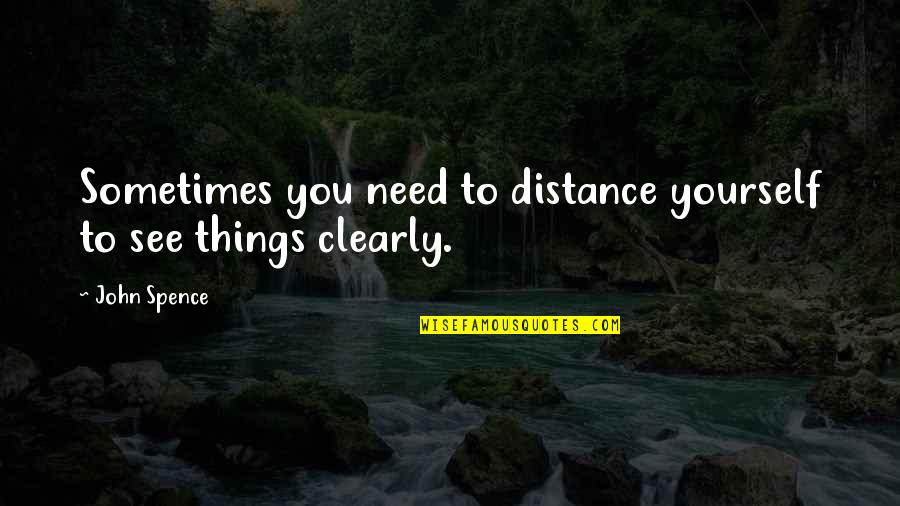 Maikal Jaksan Quotes By John Spence: Sometimes you need to distance yourself to see