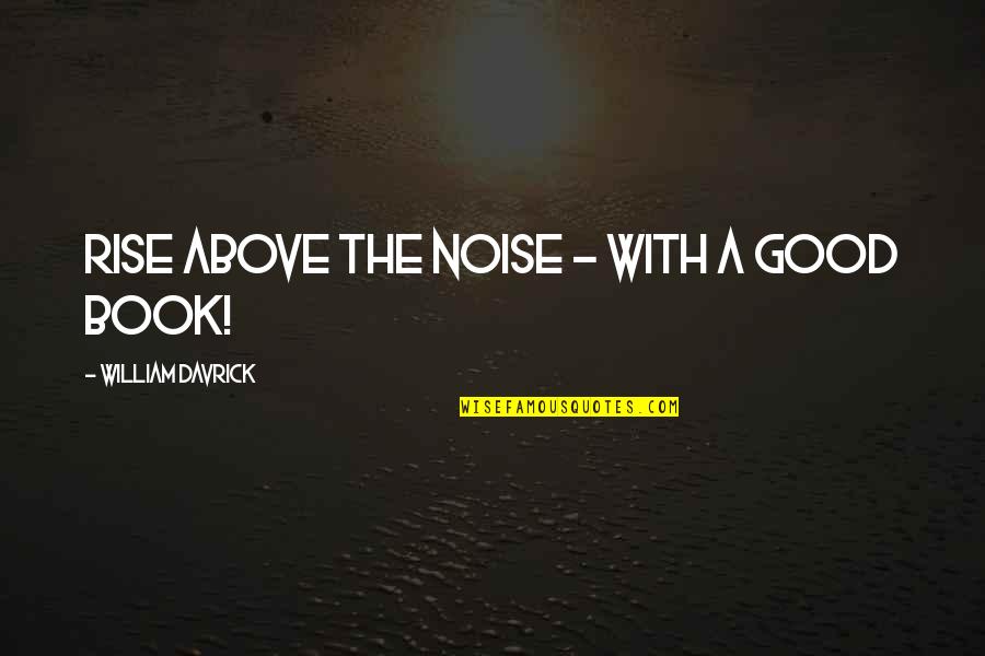 Maikano Quotes By William Davrick: Rise Above The Noise - with a good