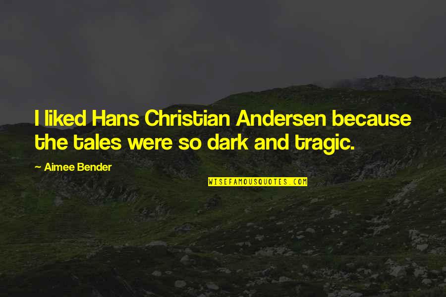 Maikellymuhl Quotes By Aimee Bender: I liked Hans Christian Andersen because the tales