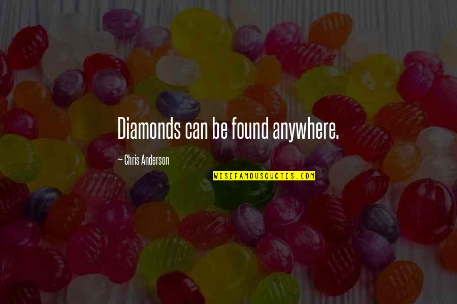 Maiken Nedergaard Quotes By Chris Anderson: Diamonds can be found anywhere. Maiken Nedergaard Quotes By Chris Anderson: Diamonds can be found anywhere.