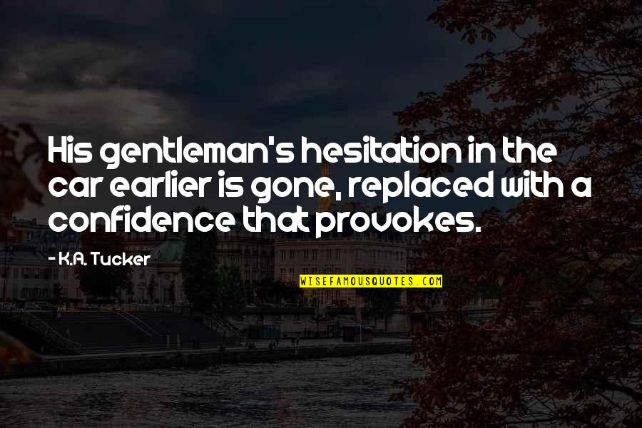 Maiken Nedergaard Quotes By K.A. Tucker: His gentleman's hesitation in the car earlier is Maiken Nedergaard Quotes By K.A. Tucker: His gentleman's hesitation in the car earlier is
