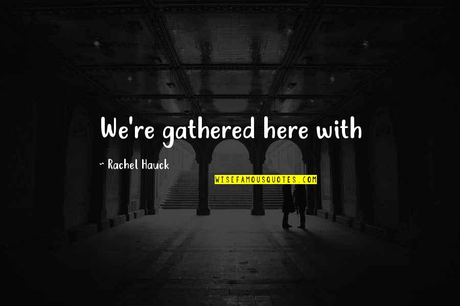 Maikling Quotes By Rachel Hauck: We're gathered here with Maikling Quotes By Rachel Hauck: We're gathered here with