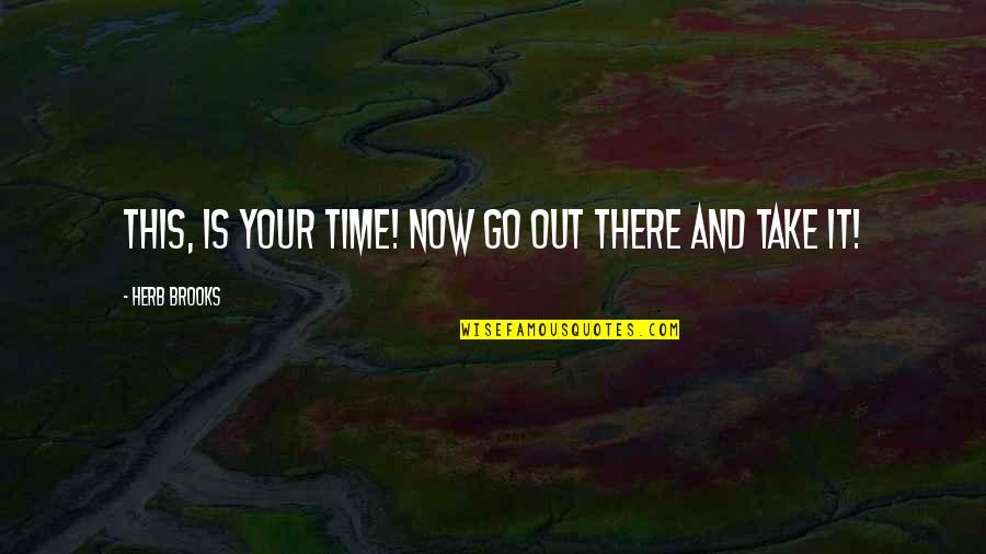 Maikol Kors Quotes By Herb Brooks: This, is your time! Now go out there Maikol Kors Quotes By Herb Brooks: This, is your time! Now go out there