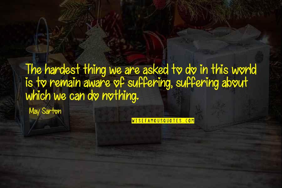 Mail Boats On The Rogue Quotes By May Sarton: The hardest thing we are asked to do Mail Boats On The Rogue Quotes By May Sarton: The hardest thing we are asked to do