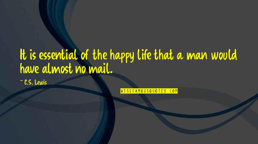 Mail Man Quotes By C.S. Lewis: It is essential of the happy life that