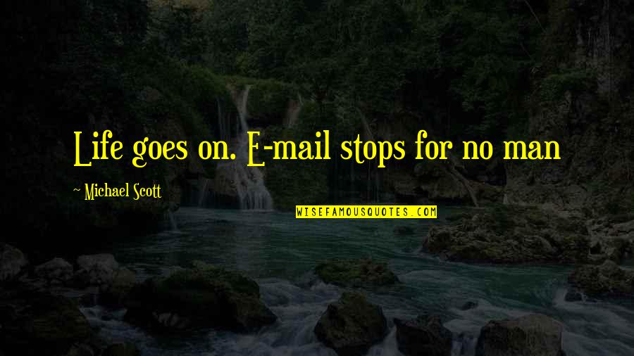 Mail Man Quotes By Michael Scott: Life goes on. E-mail stops for no man