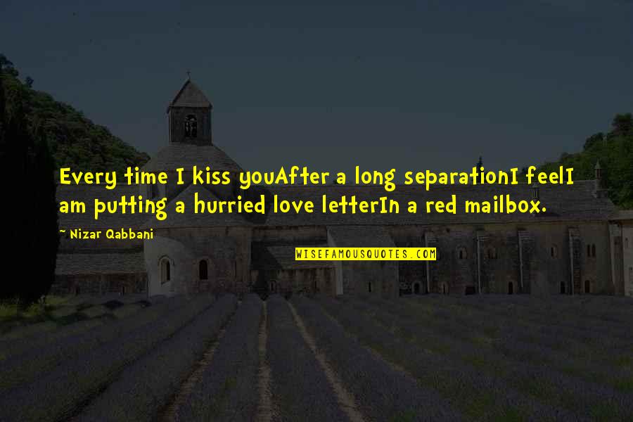 Mailbox Love Quotes By Nizar Qabbani: Every time I kiss youAfter a long separationI