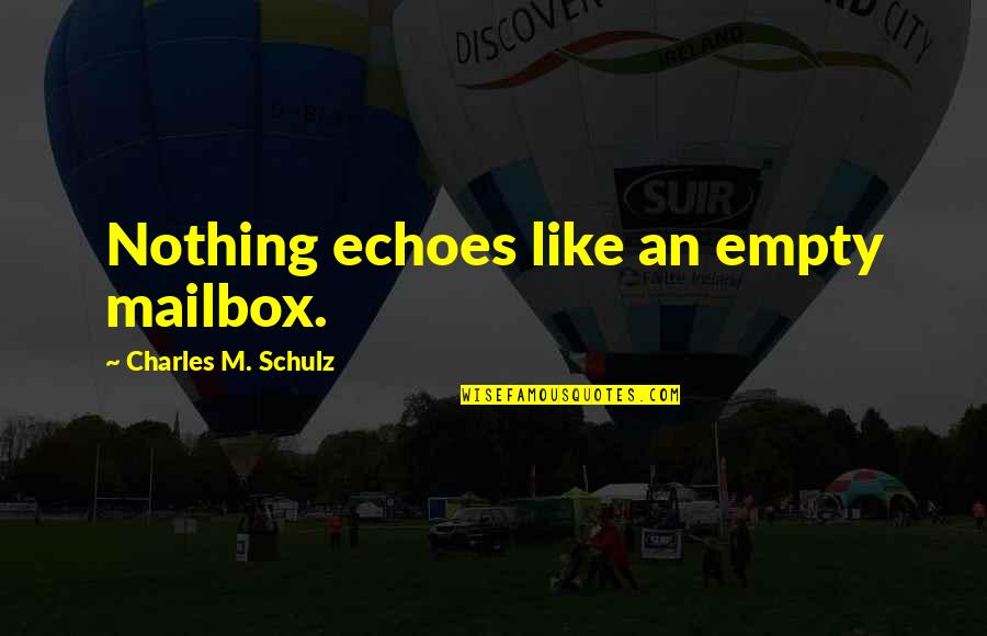 Mailbox Quotes By Charles M. Schulz: Nothing echoes like an empty mailbox.