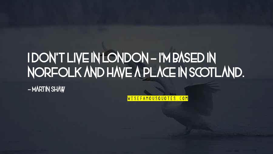 Mailchimp Logo Quotes By Martin Shaw: I don't live in London - I'm based