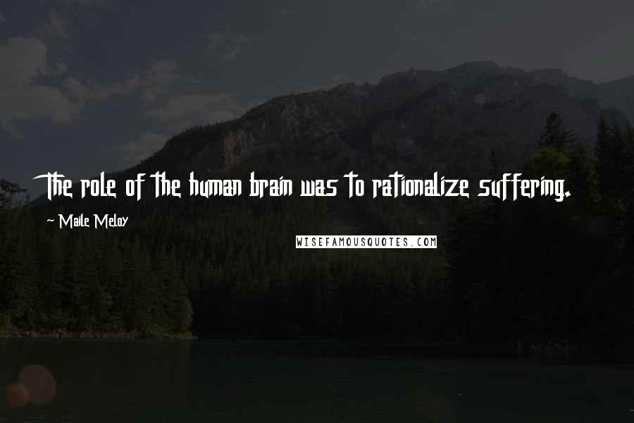 Maile Meloy quotes: The role of the human brain was to rationalize suffering.