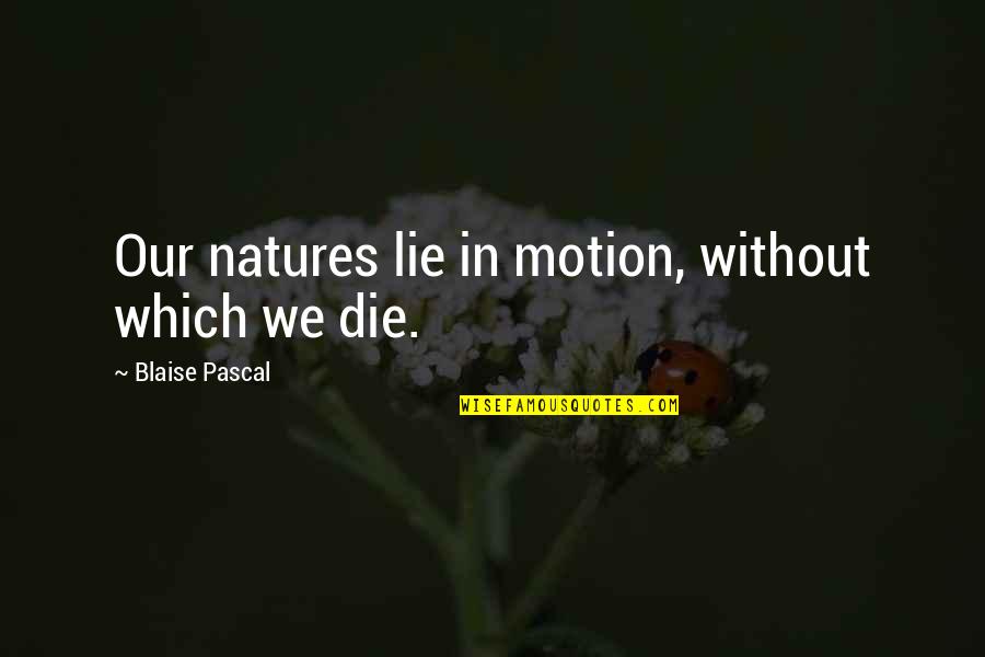Maile Meloy Quotes By Blaise Pascal: Our natures lie in motion, without which we
