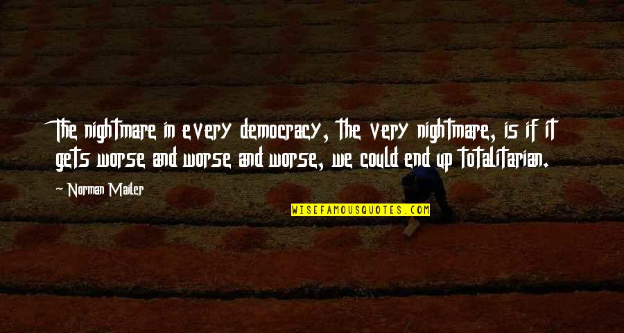 Mailer Quotes By Norman Mailer: The nightmare in every democracy, the very nightmare,