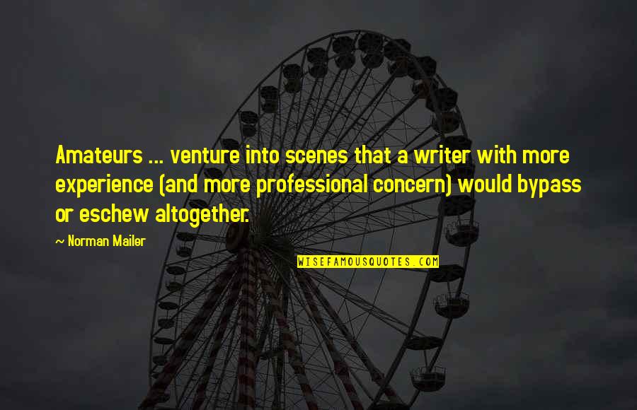 Mailer Quotes By Norman Mailer: Amateurs ... venture into scenes that a writer