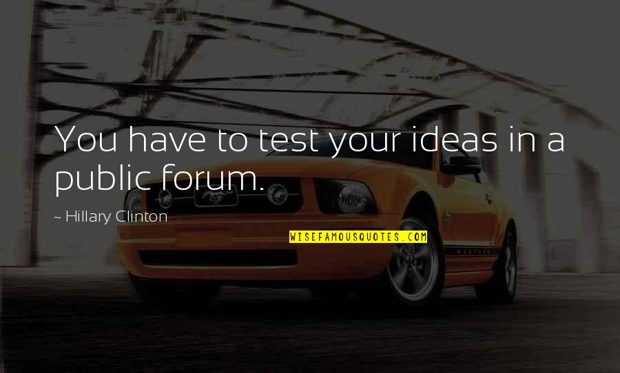 Mailers Haven Quotes By Hillary Clinton: You have to test your ideas in a Mailers Haven Quotes By Hillary Clinton: You have to test your ideas in a