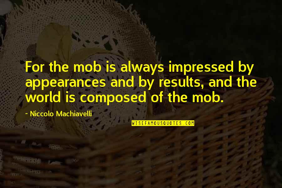 Mailers Haven Quotes By Niccolo Machiavelli: For the mob is always impressed by appearances Mailers Haven Quotes By Niccolo Machiavelli: For the mob is always impressed by appearances