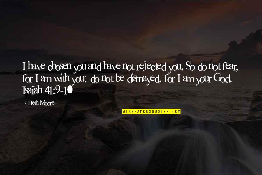 Mailers Unlimited Quotes By Beth Moore: I have chosen you and have not rejected Mailers Unlimited Quotes By Beth Moore: I have chosen you and have not rejected