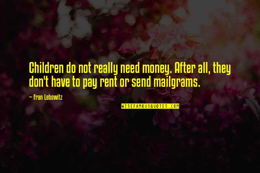 Mailgrams Quotes By Fran Lebowitz: Children do not really need money. After all,