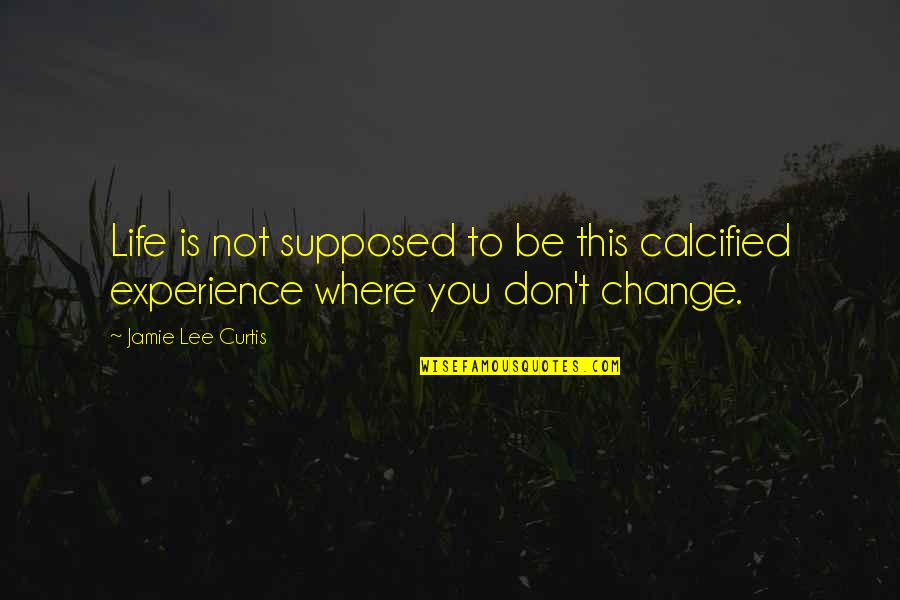Mailhot Quotes By Jamie Lee Curtis: Life is not supposed to be this calcified Mailhot Quotes By Jamie Lee Curtis: Life is not supposed to be this calcified