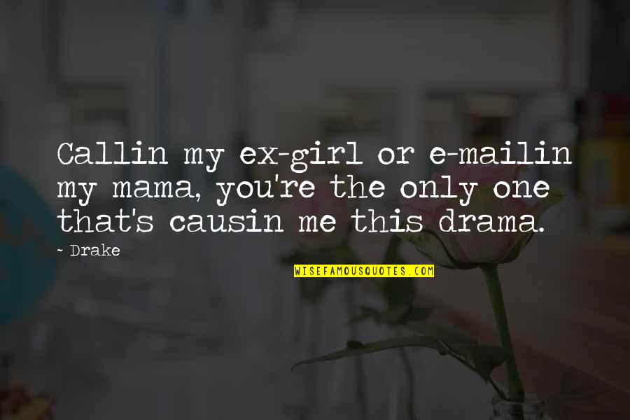 Mailin Quotes By Drake: Callin my ex-girl or e-mailin my mama, you're