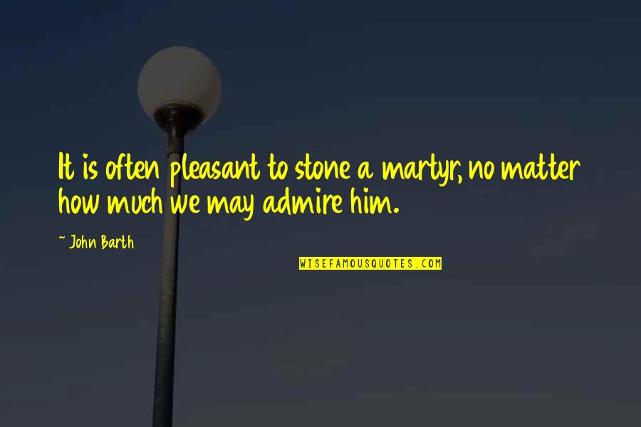 Mailing A Letter Quotes By John Barth: It is often pleasant to stone a martyr,