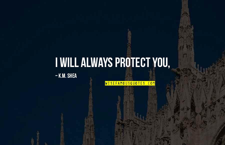 Maill Quotes By K.M. Shea: I will always protect you,