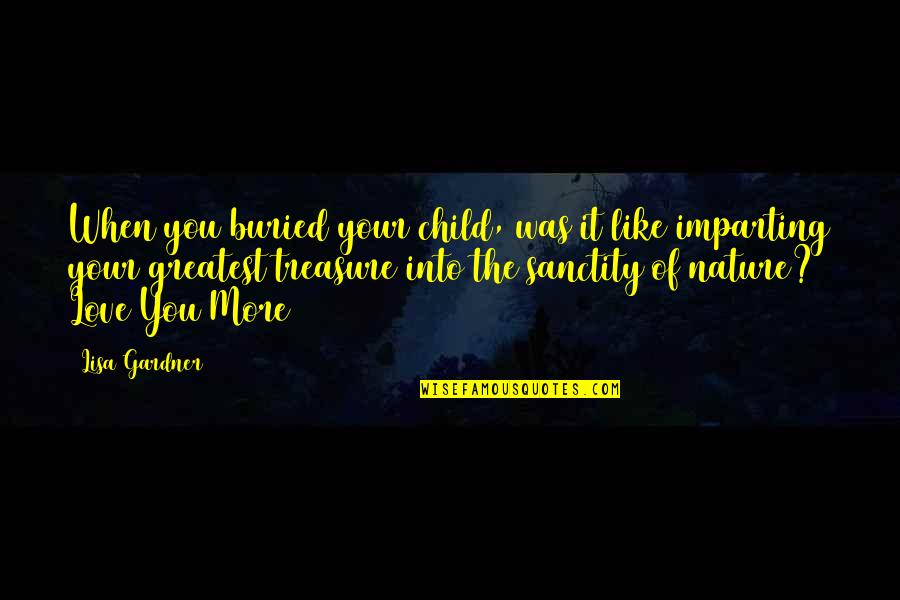 Maillan Jacqueline Quotes By Lisa Gardner: When you buried your child, was it like Maillan Jacqueline Quotes By Lisa Gardner: When you buried your child, was it like