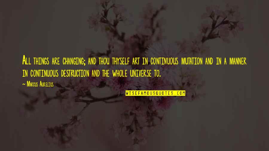 Mailleux Meubles Quotes By Marcus Aurelius: All things are changing; and thou thyself art Mailleux Meubles Quotes By Marcus Aurelius: All things are changing; and thou thyself art