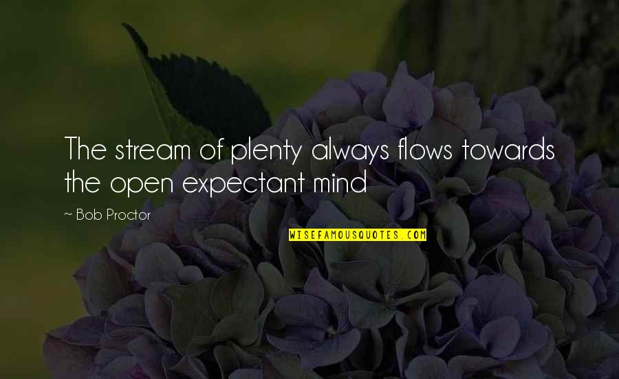 Mailleux Neupre Quotes By Bob Proctor: The stream of plenty always flows towards the