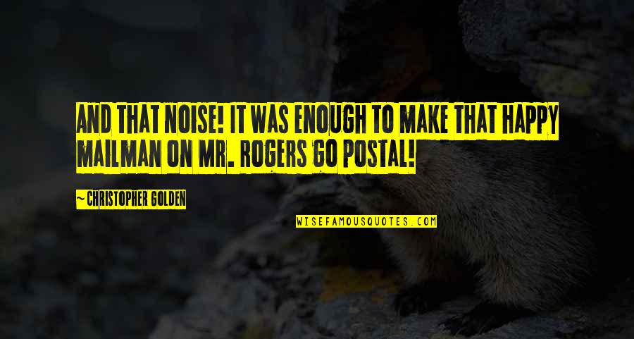 Mailman's Quotes By Christopher Golden: And that noise! It was enough to make Mailman's Quotes By Christopher Golden: And that noise! It was enough to make