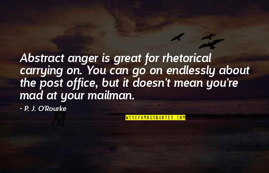 Mailman's Quotes By P. J. O'Rourke: Abstract anger is great for rhetorical carrying on. Mailman's Quotes By P. J. O'Rourke: Abstract anger is great for rhetorical carrying on.