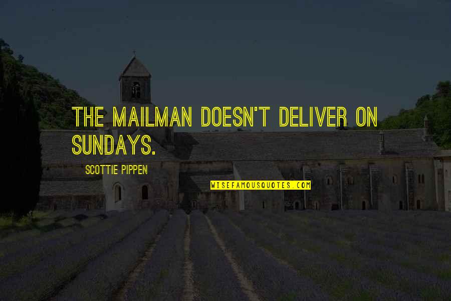 Mailman's Quotes By Scottie Pippen: The mailman doesn't deliver on Sundays.