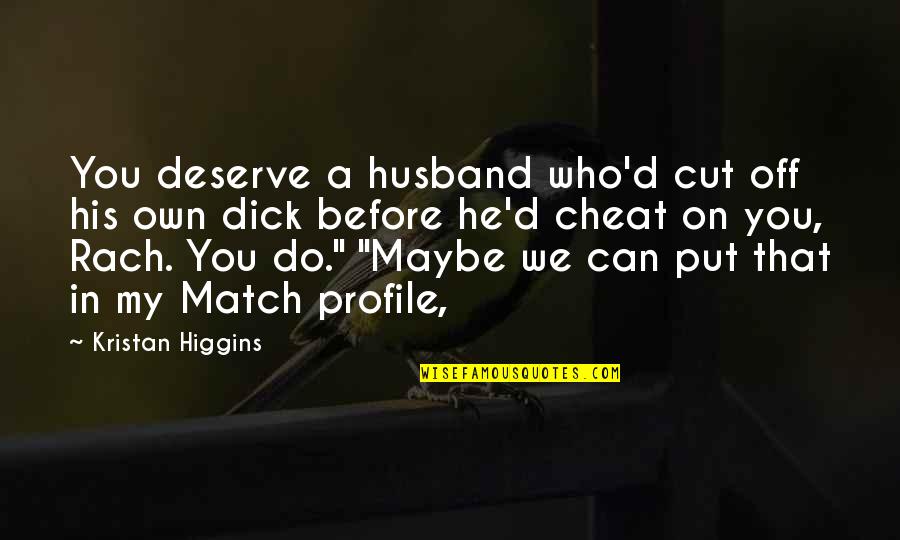 Mailovi Quotes By Kristan Higgins: You deserve a husband who'd cut off his Mailovi Quotes By Kristan Higgins: You deserve a husband who'd cut off his