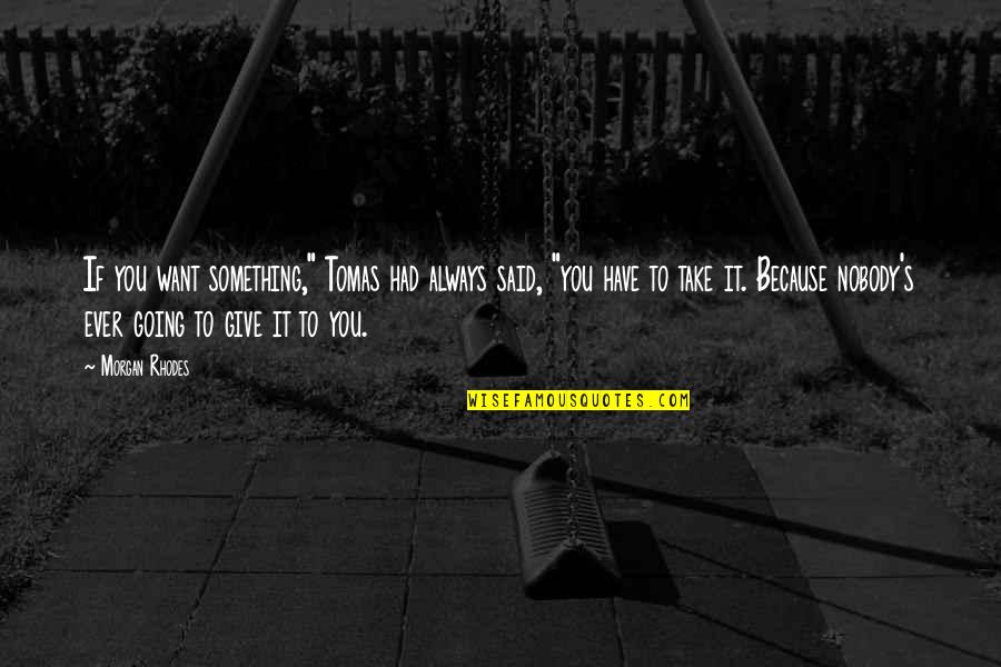 Mailovi Quotes By Morgan Rhodes: If you want something," Tomas had always said, Mailovi Quotes By Morgan Rhodes: If you want something," Tomas had always said,