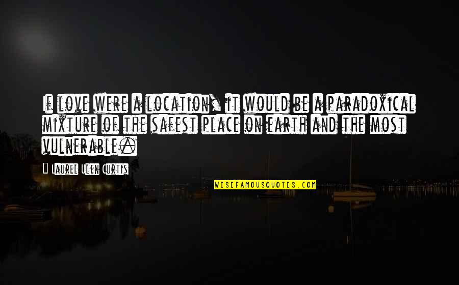 Mailroom Clerk Quotes By Laurel Ulen Curtis: If love were a location, it would be