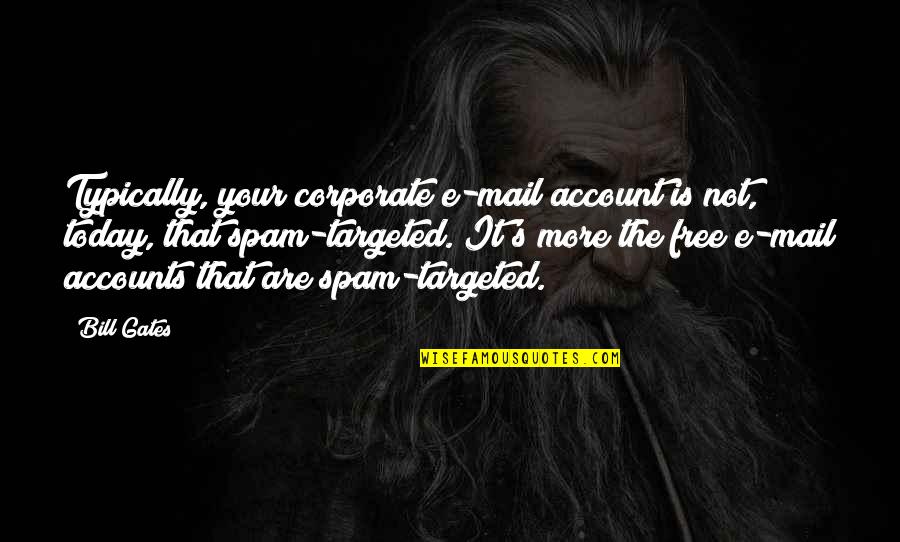 Mail's Quotes By Bill Gates: Typically, your corporate e-mail account is not, today,