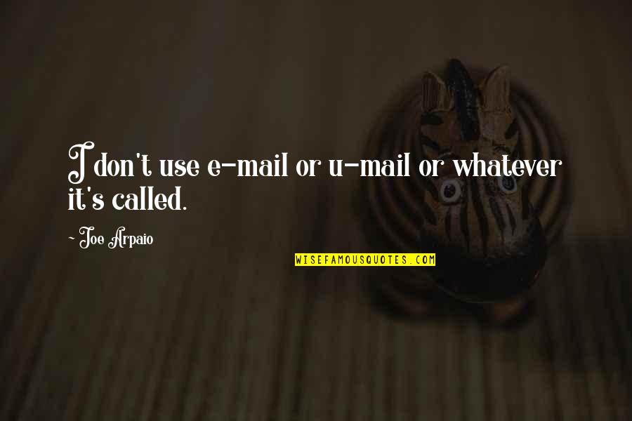 Mail's Quotes By Joe Arpaio: I don't use e-mail or u-mail or whatever