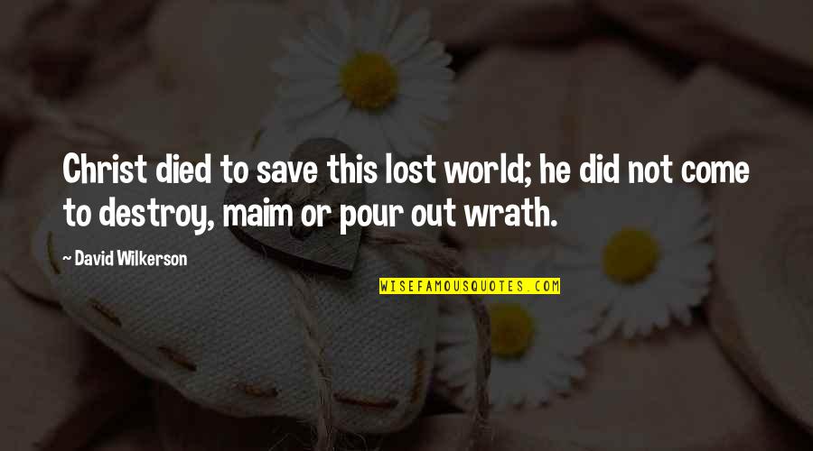 Maim Quotes By David Wilkerson: Christ died to save this lost world; he