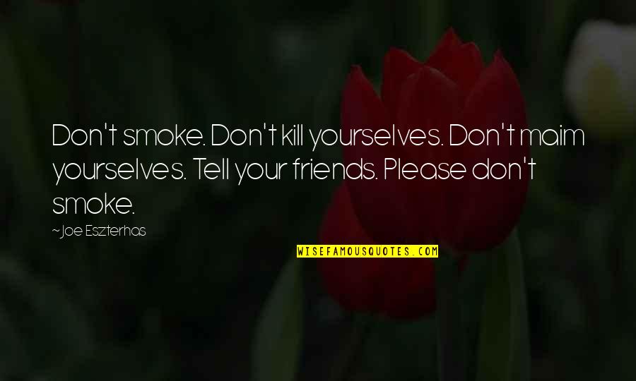 Maim Quotes By Joe Eszterhas: Don't smoke. Don't kill yourselves. Don't maim yourselves.