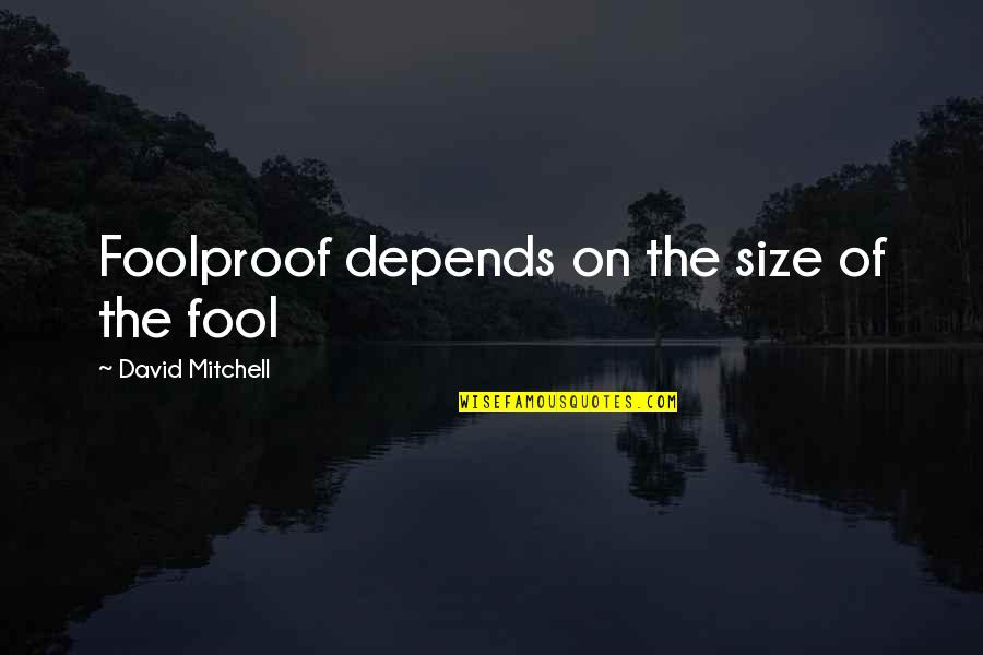Maimane Mccoys Quotes By David Mitchell: Foolproof depends on the size of the fool Maimane Mccoys Quotes By David Mitchell: Foolproof depends on the size of the fool