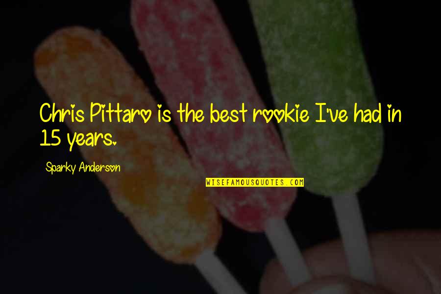 Maimane Mccoys Quotes By Sparky Anderson: Chris Pittaro is the best rookie I've had Maimane Mccoys Quotes By Sparky Anderson: Chris Pittaro is the best rookie I've had