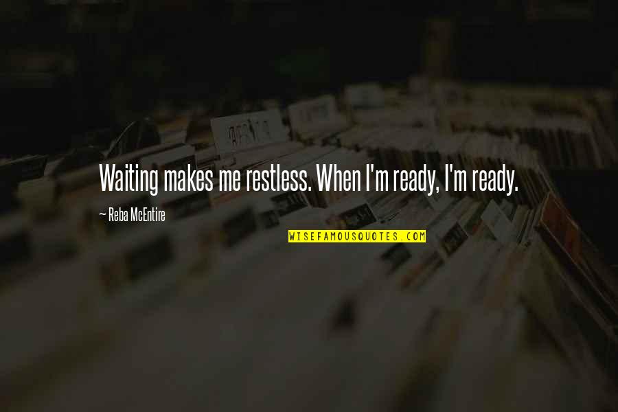 Maimane Phiri Quotes By Reba McEntire: Waiting makes me restless. When I'm ready, I'm