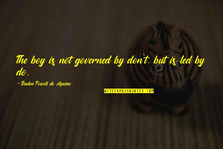 Maimed Quotes By Baden Powell De Aquino: The boy is not governed by don't, but