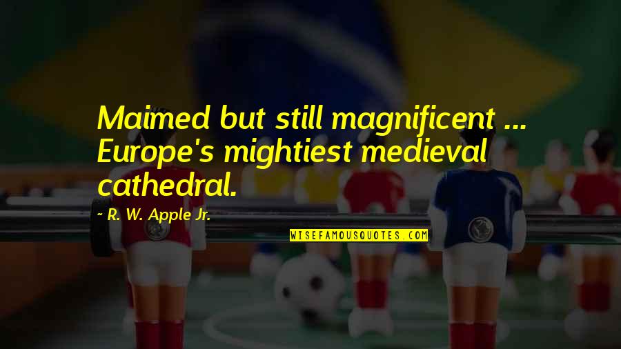 Maimed Quotes By R. W. Apple Jr.: Maimed but still magnificent ... Europe's mightiest medieval