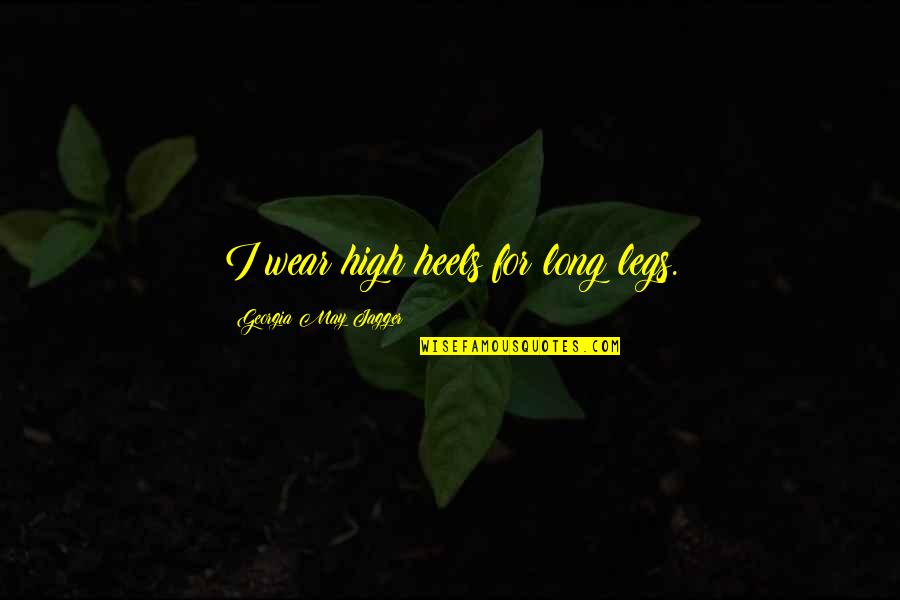 Maimes Beaver Quotes By Georgia May Jagger: I wear high heels for long legs. Maimes Beaver Quotes By Georgia May Jagger: I wear high heels for long legs.