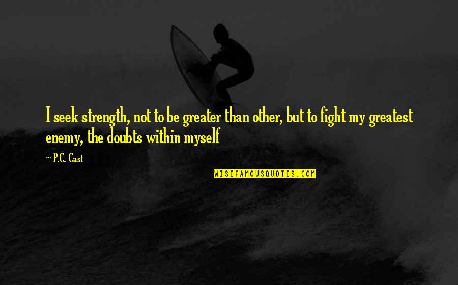 Maimes Quotes By P.C. Cast: I seek strength, not to be greater than
