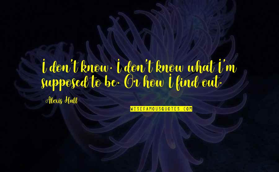 M'aimiez Quotes By Alexis Hall: I don't know. I don't know what I'm